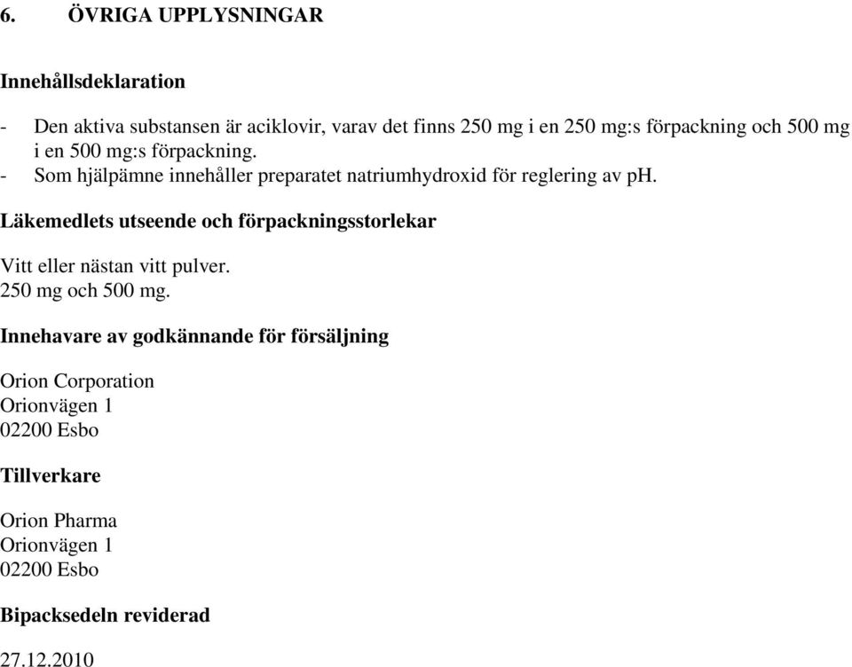 Läkemedlets utseende och förpackningsstorlekar Vitt eller nästan vitt pulver. 250 mg och 500 mg.