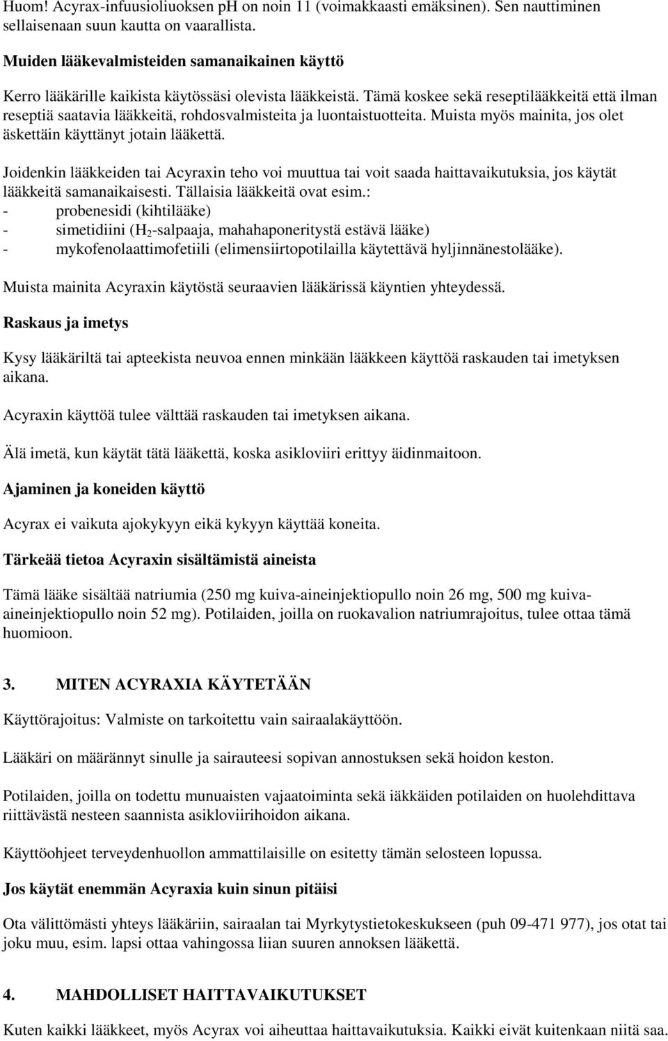 Tämä koskee sekä reseptilääkkeitä että ilman reseptiä saatavia lääkkeitä, rohdosvalmisteita ja luontaistuotteita. Muista myös mainita, jos olet äskettäin käyttänyt jotain lääkettä.