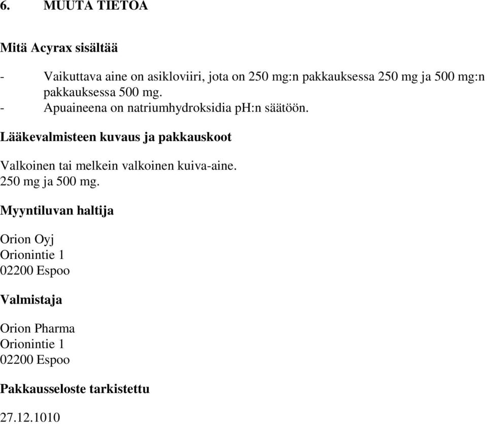 Lääkevalmisteen kuvaus ja pakkauskoot Valkoinen tai melkein valkoinen kuiva-aine. 250 mg ja 500 mg.
