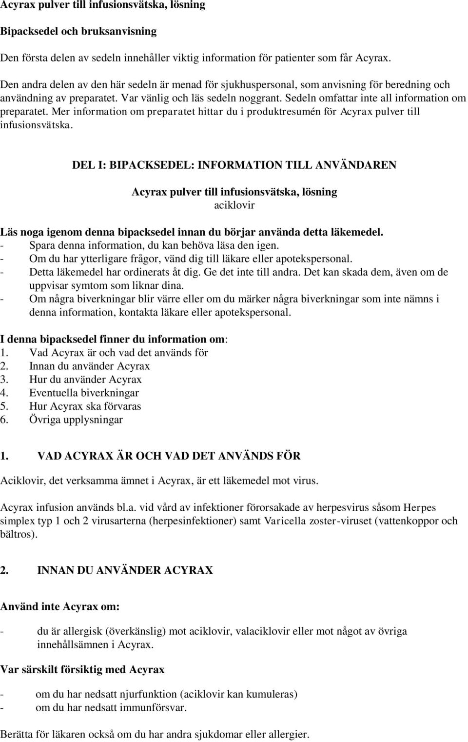 Sedeln omfattar inte all information om preparatet. Mer information om preparatet hittar du i produktresumén för Acyrax pulver till infusionsvätska.