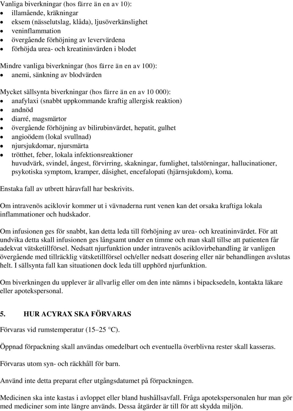 kraftig allergisk reaktion) andnöd diarré, magsmärtor övergående förhöjning av bilirubinvärdet, hepatit, gulhet angioödem (lokal svullnad) njursjukdomar, njursmärta trötthet, feber, lokala