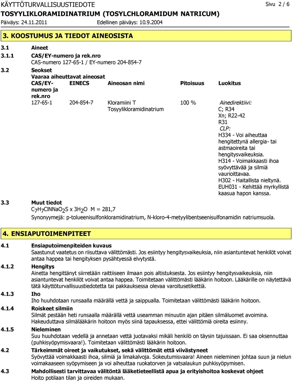 nro 127-65-1 204-854-7 Kloramiini T Tosyylikloramidinatrium 100 % Ainedirektiivi: C; R34 Xn; R22-42 R31 CLP: H334 - Voi aiheuttaa hengitettynä allergia- tai astmaoireita tai hengitysvaikeuksia.