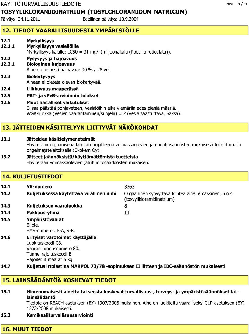 5 PBT- ja vpvb-arvioinnin tulokset 12.6 Muut haitalliset vaikutukset Ei saa päästää pohjaveteen, vesistöihin eikä viemäriin edes pieniä määriä.