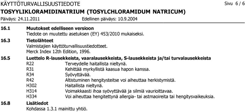R31 Kehittää myrkyllistä kaasua hapon kanssa. R34 Syövyttävää. R42 Altistuminen hengitysteitse voi aiheuttaa herkistymistä. H302 Haitallista nieltynä.