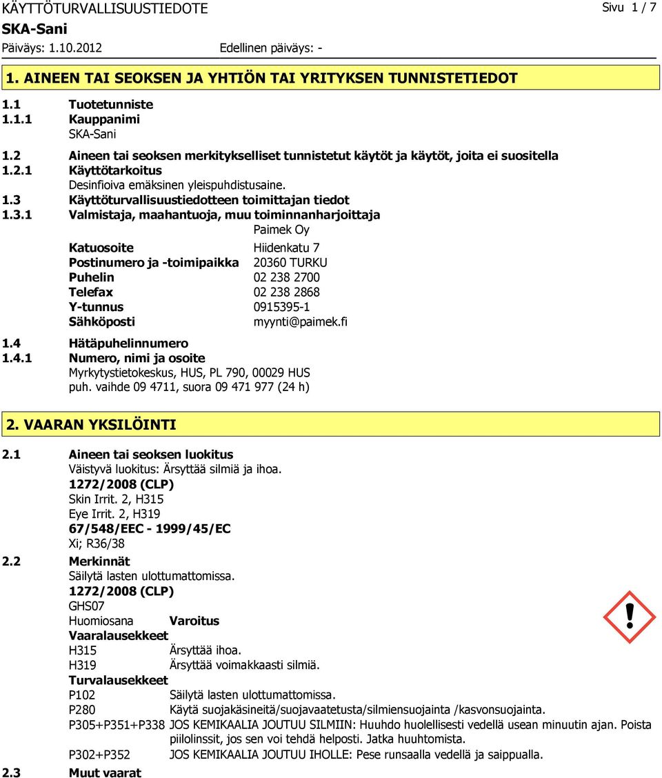 3.1 Valmistaja, maahantuoja, muu toiminnanharjoittaja Paimek Oy Katuosoite Hiidenkatu 7 Postinumero ja toimipaikka 20360 TURKU Puhelin 02 238 2700 Telefax 02 238 2868 Ytunnus 09153951 Sähköposti