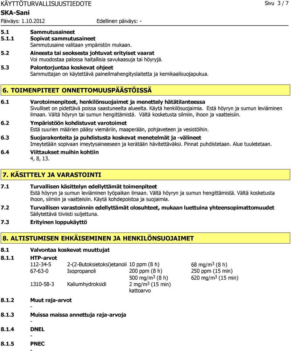 1 Varotoimenpiteet, henkilönsuojaimet ja menettely hätätilanteessa Sivulliset on pidettävä poissa saastuneelta alueelta. Käytä henkilösuojaimia. Estä höyryn ja sumun leviäminen ilmaan.