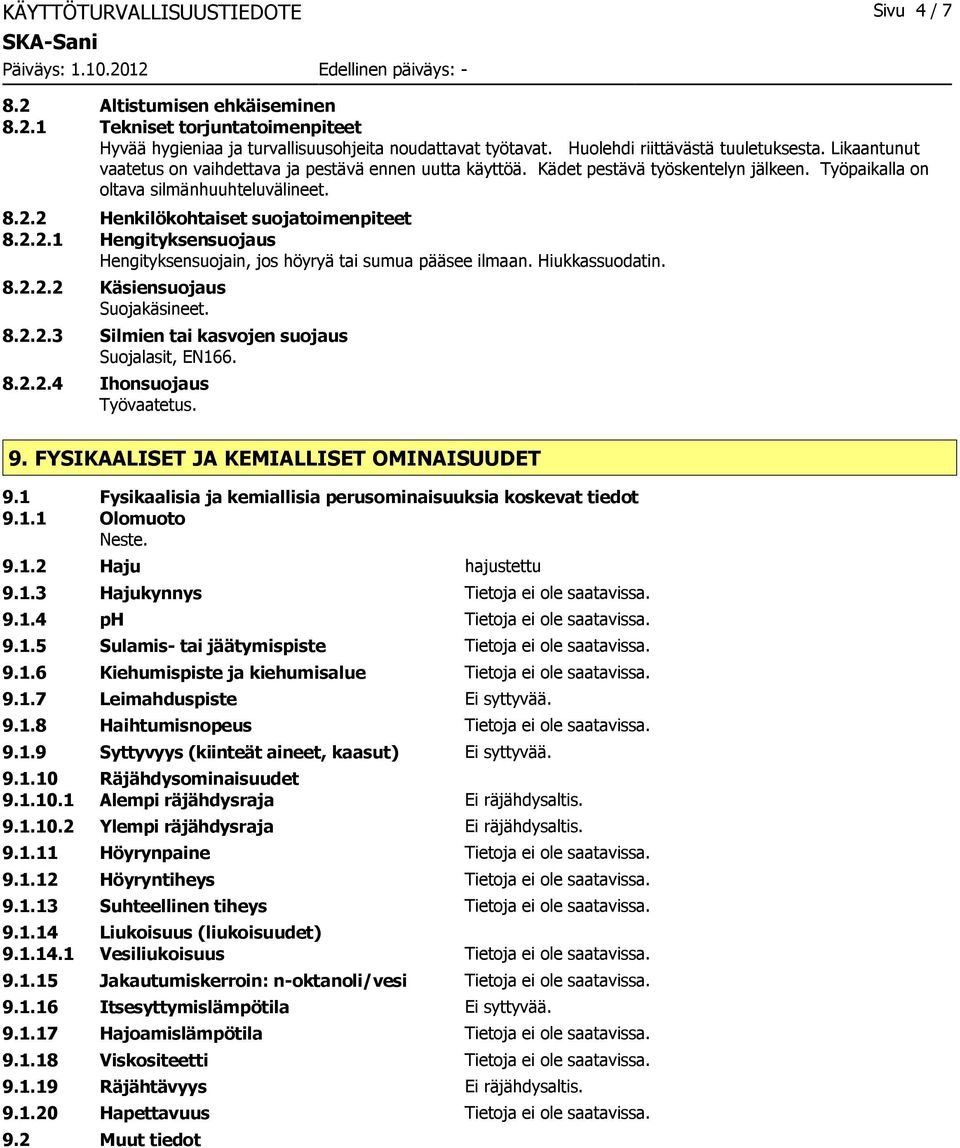 2 Henkilökohtaiset suojatoimenpiteet 8.2.2.1 Hengityksensuojaus Hengityksensuojain, jos höyryä tai sumua pääsee ilmaan. Hiukkassuodatin. 8.2.2.2 Käsiensuojaus Suojakäsineet. 8.2.2.3 Silmien tai kasvojen suojaus Suojalasit, EN166.