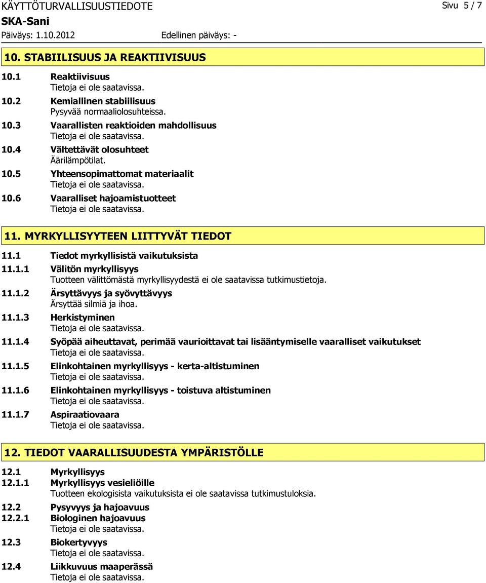 11.1.2 Ärsyttävyys ja syövyttävyys Ärsyttää silmiä ja ihoa. 11.1.3 Herkistyminen 11.1.4 Syöpää aiheuttavat, perimää vaurioittavat tai lisääntymiselle vaaralliset vaikutukset 11.1.5 Elinkohtainen myrkyllisyys kertaaltistuminen 11.