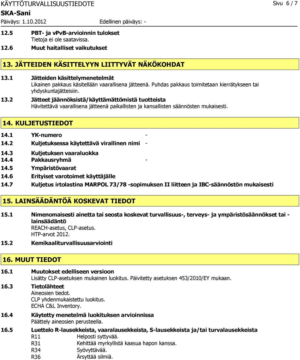 2 Jätteet jäännöksistä/käyttämättömistä tuotteista Hävitettävä vaarallisena jätteenä paikallisten ja kansallisten säännösten mukaisesti. 14. KULJETUSTIEDOT 14.1 YKnumero 14.