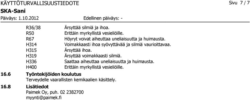 H315 Ärsyttää ihoa. H319 Ärsyttää voimakkaasti silmiä. H336 Saattaa aiheuttaa uneliaisuutta ja huimausta.