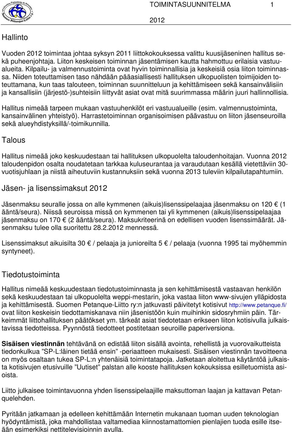 Niiden toteuttamisen taso nähdään pääasiallisesti hallituksen ulkopuolisten toimijoiden toteuttamana, kun taas talouteen, toiminnan suunnitteluun ja kehittämiseen sekä kansainvälisiin ja kansallisiin