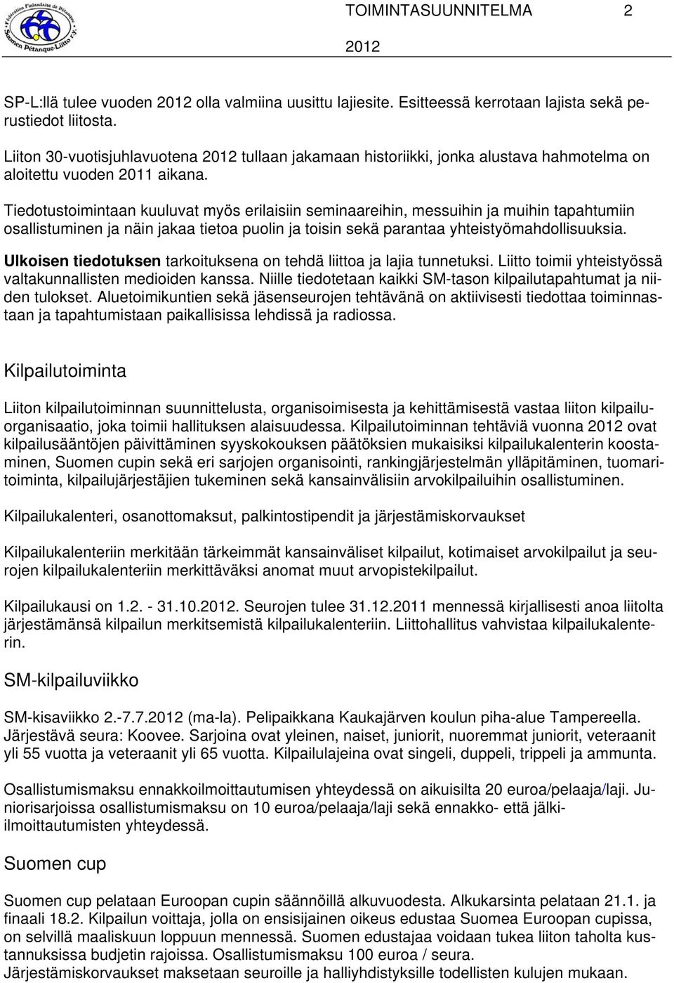 Tiedotustoimintaan kuuluvat myös erilaisiin seminaareihin, messuihin ja muihin tapahtumiin osallistuminen ja näin jakaa tietoa puolin ja toisin sekä parantaa yhteistyömahdollisuuksia.