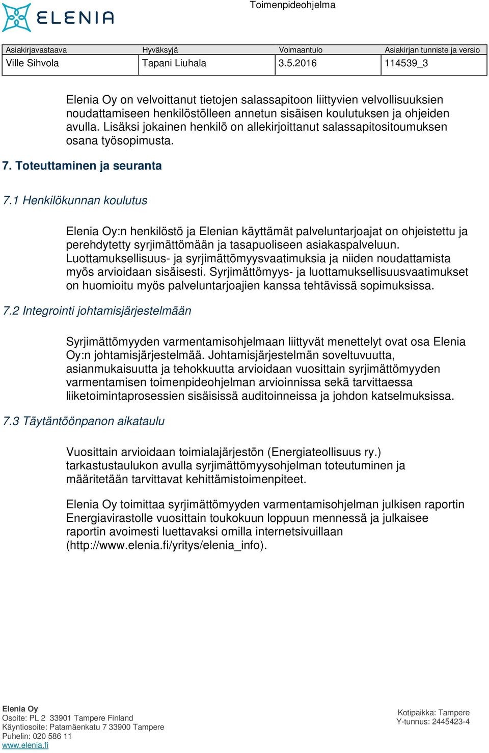 1 Henkilökunnan koulutus :n henkilöstö ja Elenian käyttämät palveluntarjoajat on ohjeistettu ja perehdytetty syrjimättömään ja tasapuoliseen asiakaspalveluun.