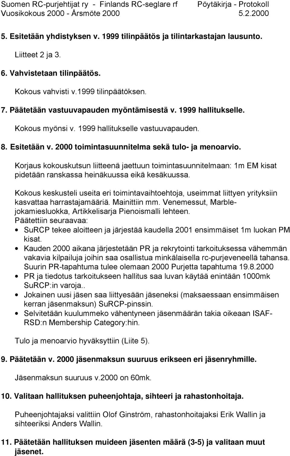 Korjaus kokouskutsun liitteenä jaettuun toimintasuunnitelmaan: 1m EM kisat pidetään ranskassa heinäkuussa eikä kesäkuussa.