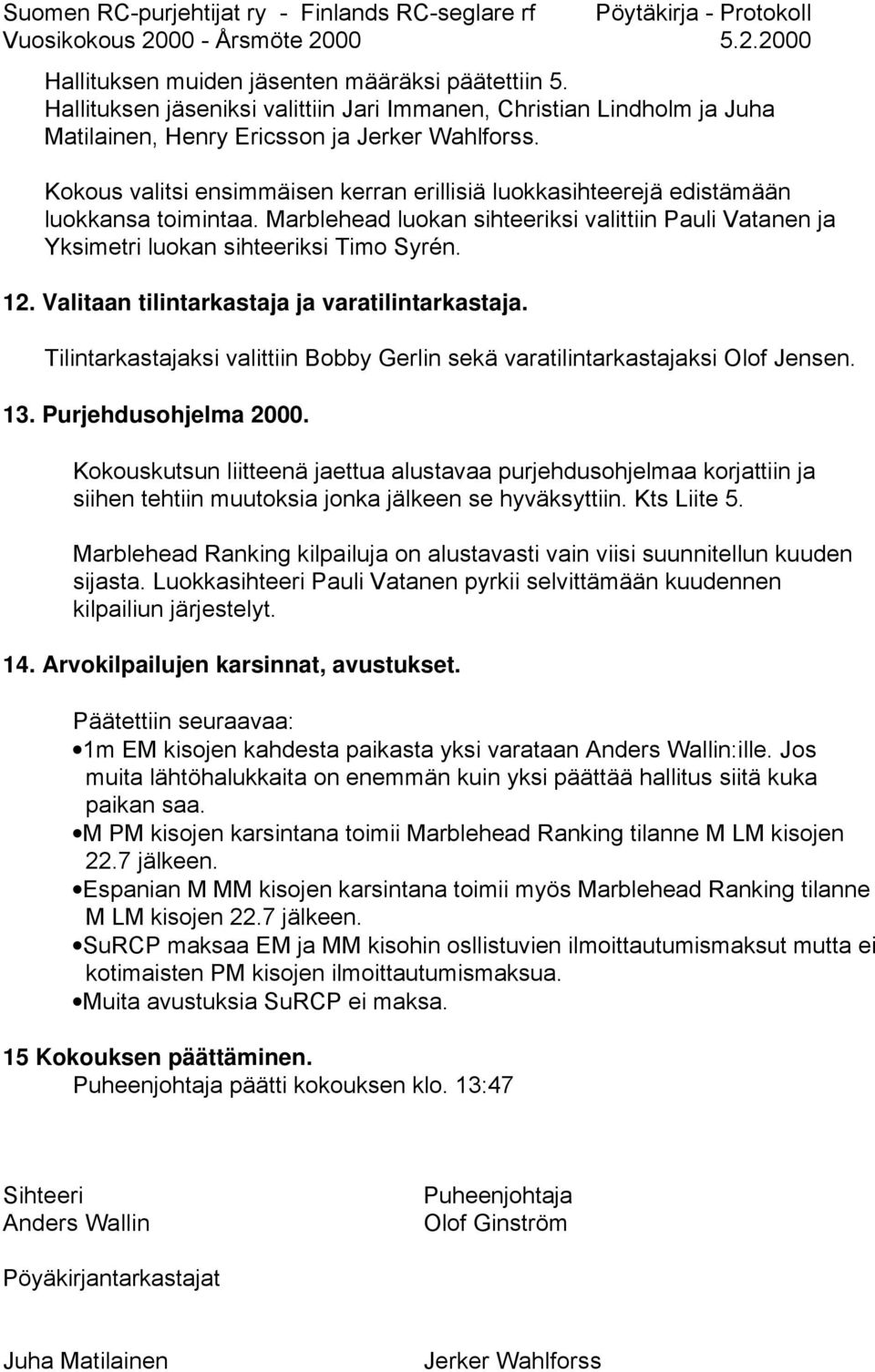 Valitaan tilintarkastaja ja varatilintarkastaja. Tilintarkastajaksi valittiin Bobby Gerlin sekä varatilintarkastajaksi Olof Jensen. 13. Purjehdusohjelma 2000.