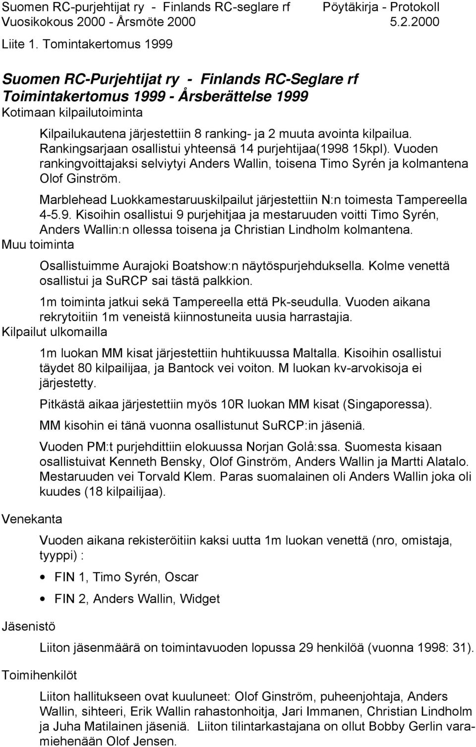 kilpailua. Rankingsarjaan osallistui yhteensä 14 purjehtijaa(1998 15kpl). Vuoden rankingvoittajaksi selviytyi Anders Wallin, toisena Timo Syrén ja kolmantena Olof Ginström.