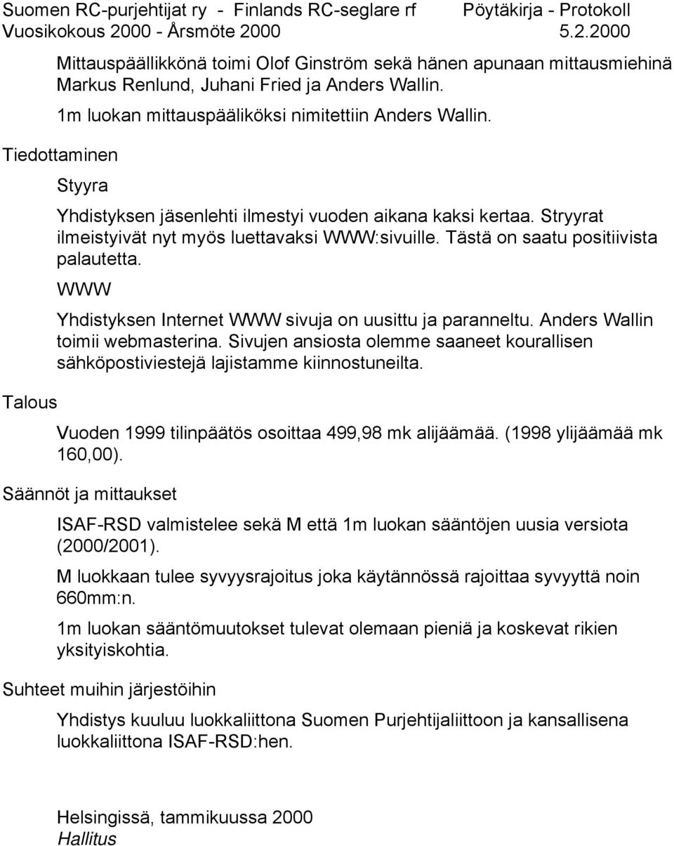 WWW Yhdistyksen Internet WWW sivuja on uusittu ja paranneltu. Anders Wallin toimii webmasterina. Sivujen ansiosta olemme saaneet kourallisen sähköpostiviestejä lajistamme kiinnostuneilta.