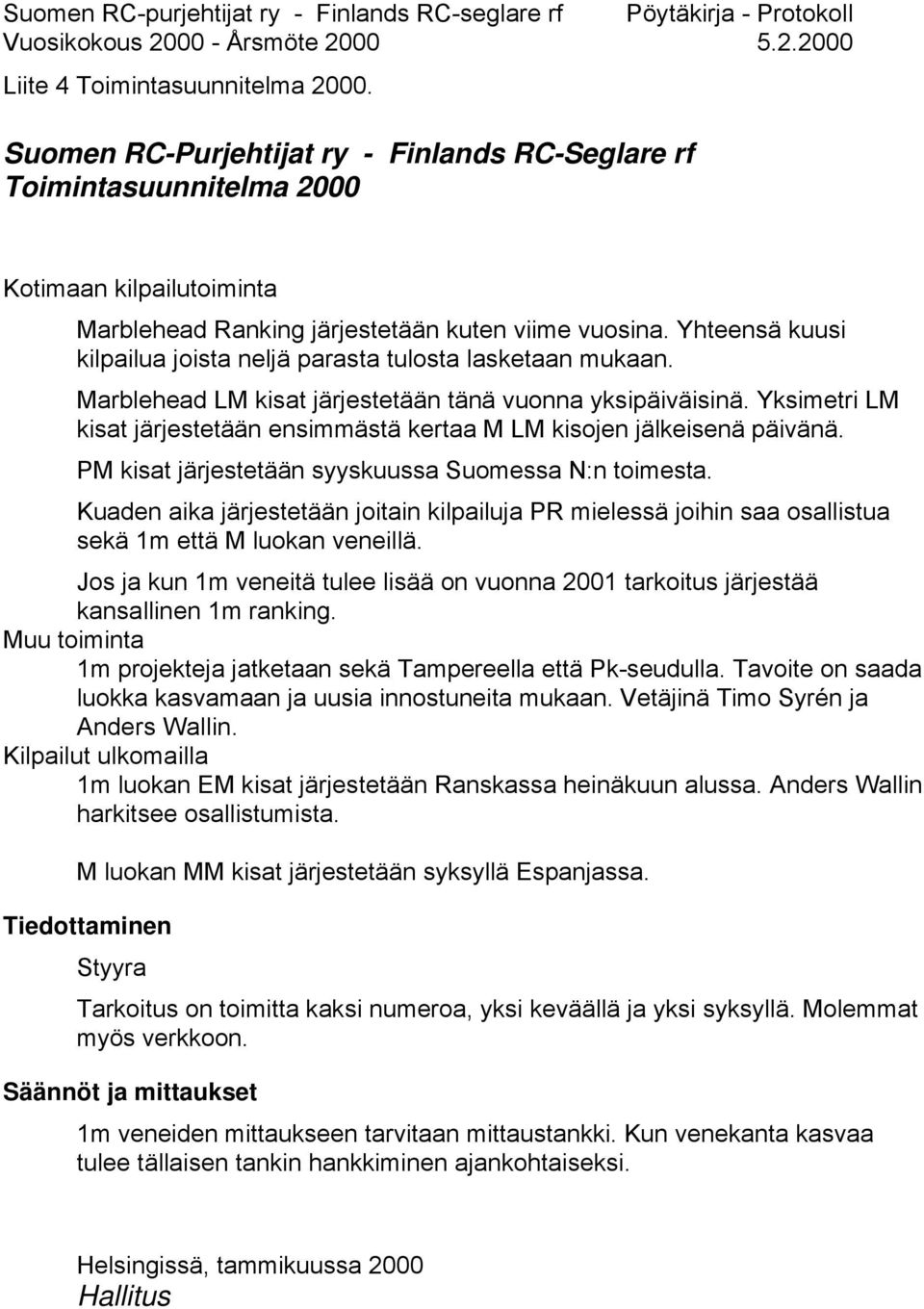 Yksimetri LM kisat järjestetään ensimmästä kertaa M LM kisojen jälkeisenä päivänä. PM kisat järjestetään syyskuussa Suomessa N:n toimesta.