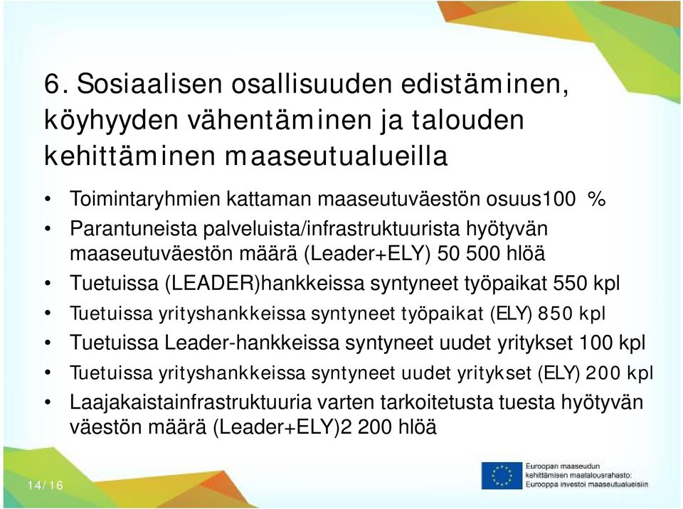 työpaikat 550 kpl Tuetuissa yrityshankkeissa syntyneet työpaikat (ELY) 850 kpl Tuetuissa Leader-hankkeissa syntyneet uudet yritykset 100 kpl Tuetuissa