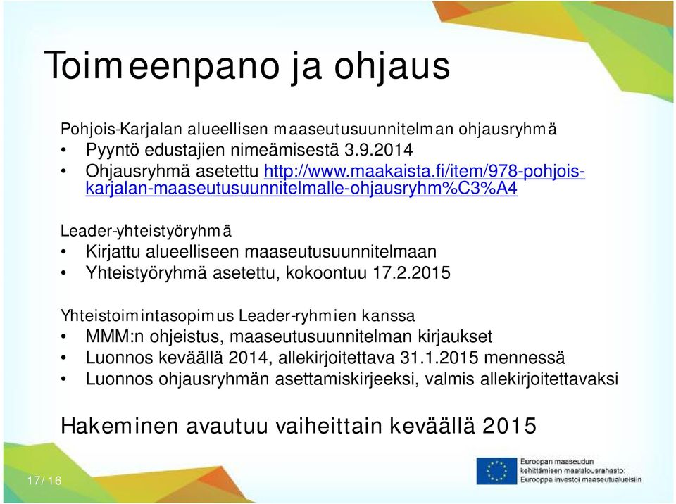 fi/item/978-pohjoiskarjalan-maaseutusuunnitelmalle-ohjausryhm%c3%a4 Leader-yhteistyöryhmä Kirjattu alueelliseen maaseutusuunnitelmaan Yhteistyöryhmä