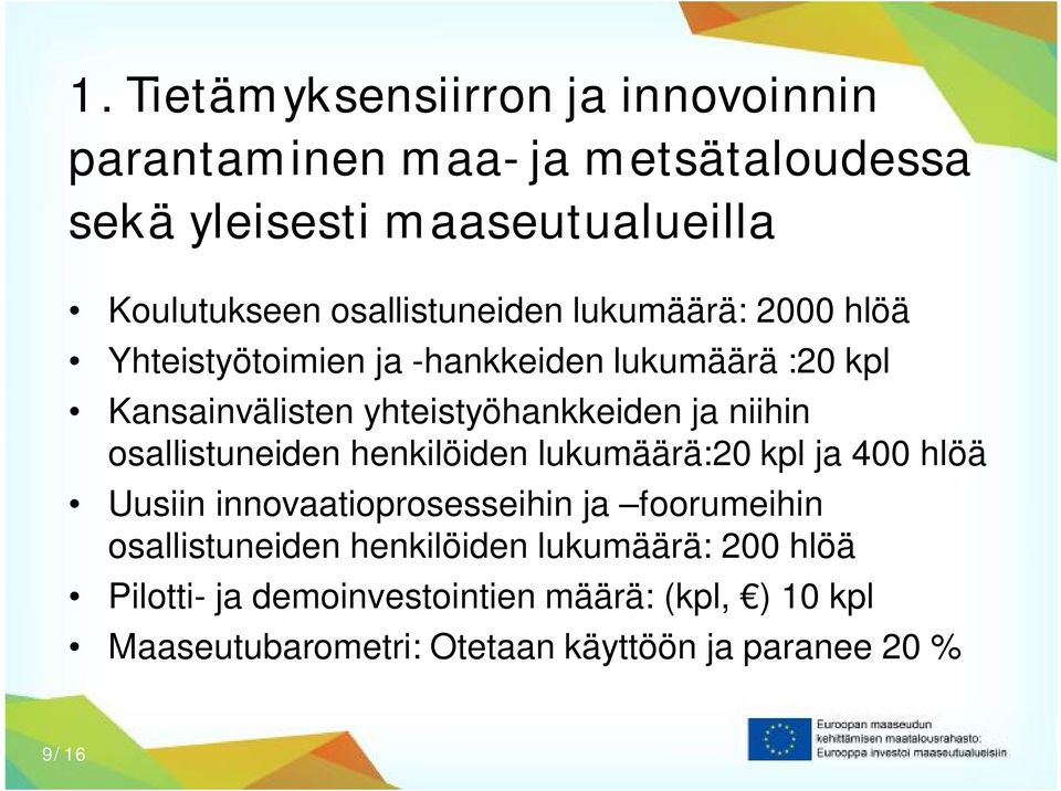 niihin osallistuneiden henkilöiden lukumäärä:20 kpl ja 400 hlöä Uusiin innovaatioprosesseihin ja foorumeihin osallistuneiden