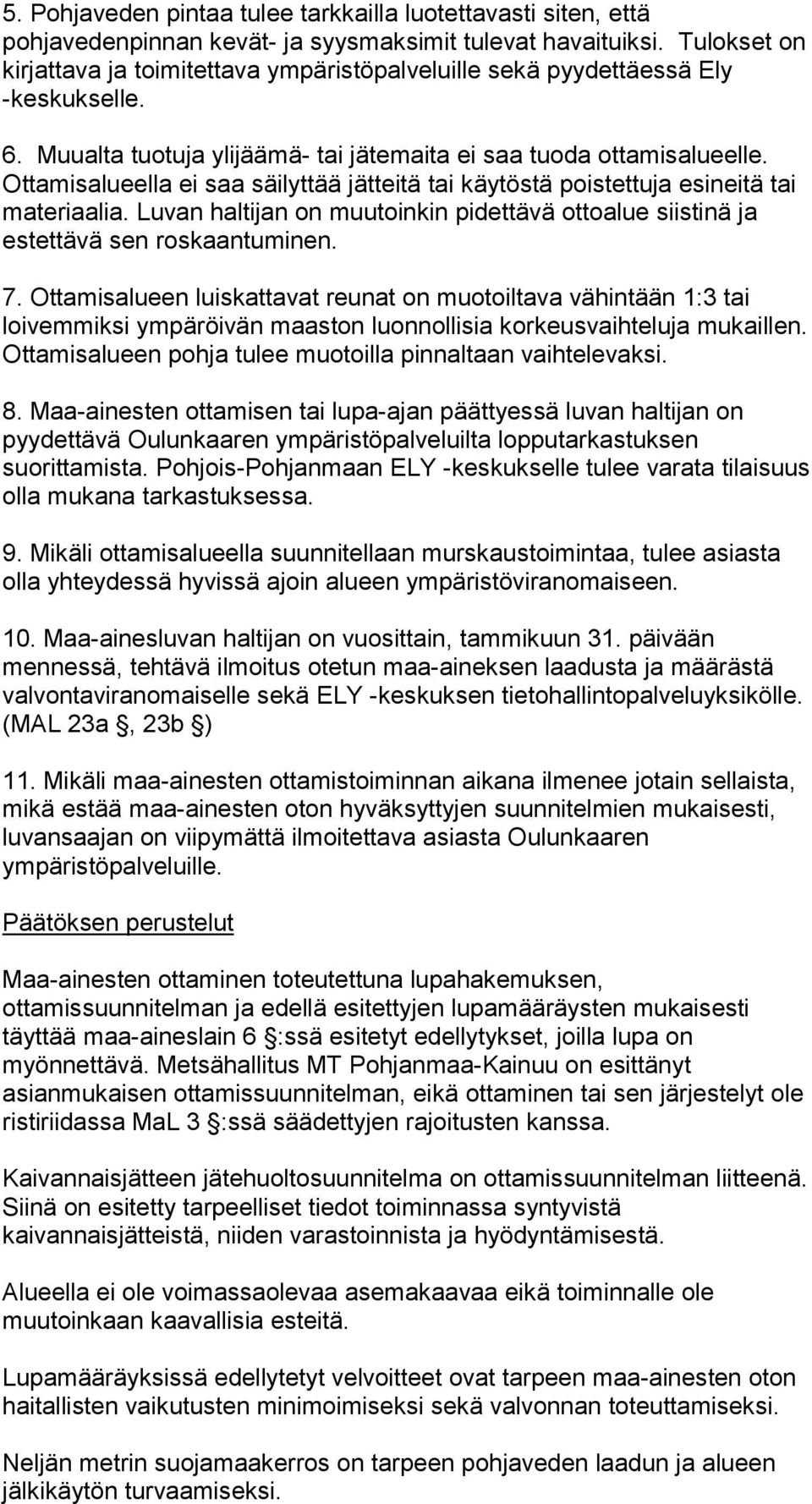 Ottamisalueella ei saa säilyttää jätteitä tai käytöstä poistettuja esineitä tai materiaalia. Luvan haltijan on muutoinkin pidettävä ottoalue siistinä ja estettävä sen roskaantuminen. 7.