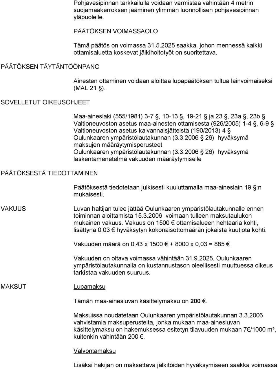 Ainesten ottaminen voidaan aloittaa lupapäätöksen tultua lainvoimaiseksi (MAL 21 ).