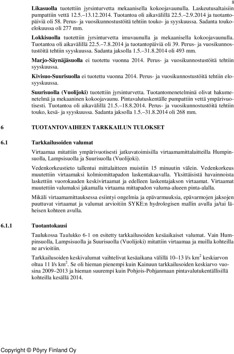 Tuotantoa oli aikavälillä 22.5. 7.8.214 ja tuotantopäiviä oli 39. Perus- ja vuosikunnostustöitä tehtiin syyskuussa. Sadanta jaksolla 1.5. 31.8.214 oli 493 mm.