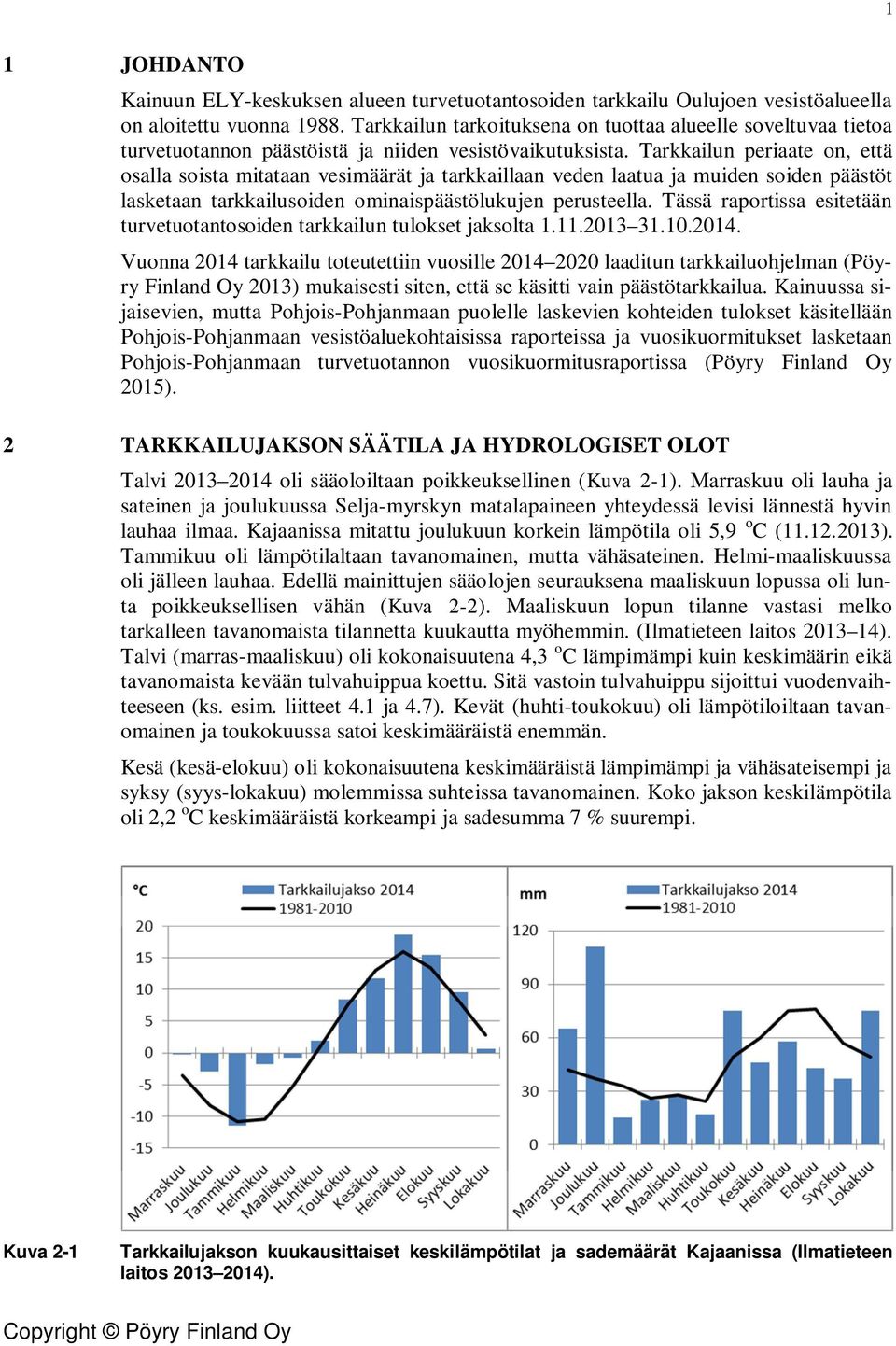 Tarkkailun periaate on, että osalla soista mitataan vesimäärät ja tarkkaillaan veden laatua ja muiden soiden päästöt lasketaan tarkkailusoiden ominaispäästölukujen perusteella.