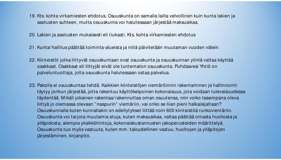 Kiinteistöt jotka liittyvät osuuskuntaan ovat osuuskunta ja osuuskunnan ylintä valtaa käyttää osakkaat. Osakkaat eli liittyjät eivät ole tuntematon osuuskunta.