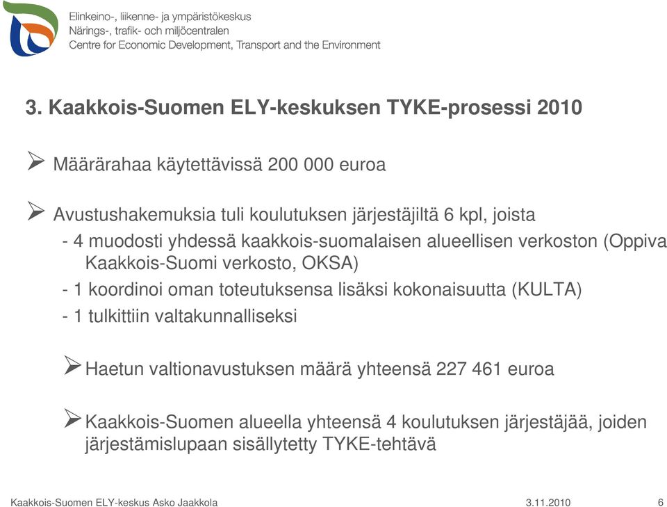 toteutuksensa lisäksi kokonaisuutta (KULTA) - 1 tulkittiin valtakunnalliseksi Haetun valtionavustuksen määrä yhteensä 227 461 euroa