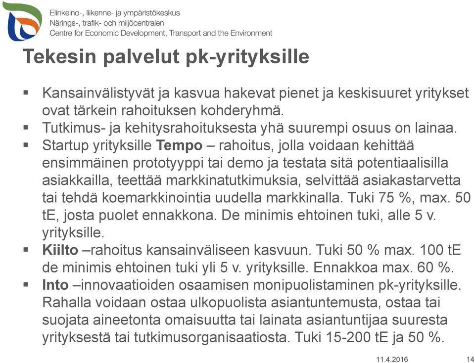 tehdä koemarkkinointia uudella markkinalla. Tuki 75 %, max. 50 te, josta puolet ennakkona. De minimis ehtoinen tuki, alle 5 v. yrityksille. Kiilto rahoitus kansainväliseen kasvuun. Tuki 50 % max.