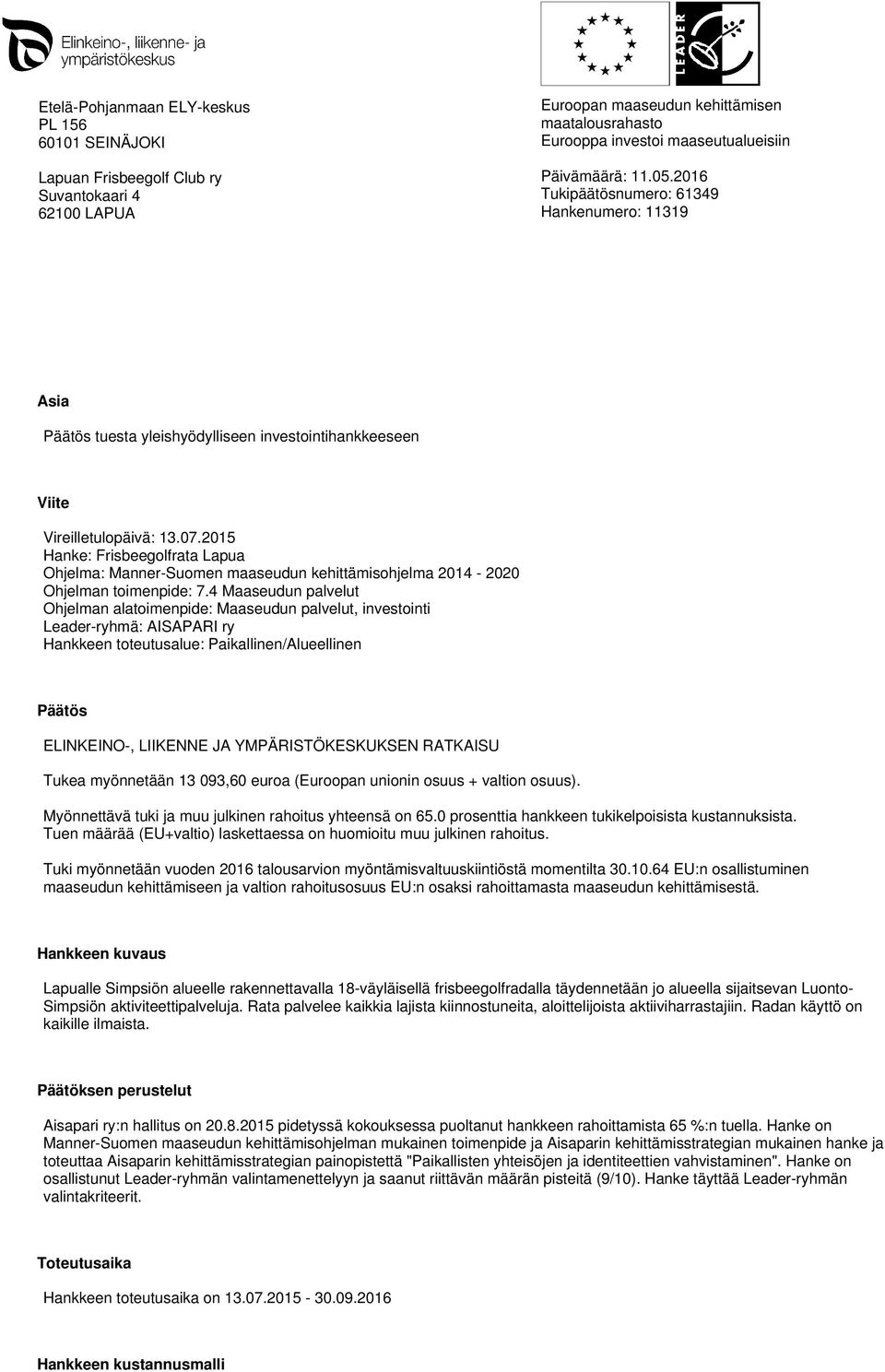 2015 Hanke: Frisbeegolfrata Lapua Ohjelma: Manner-Suomen maaseudun kehittämisohjelma 2014-2020 Ohjelman toimenpide: 7.