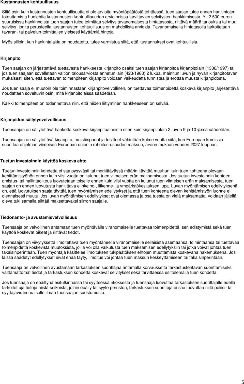 Yli 2 500 euron suuruisissa hankinnoista tuen saajan tulee toimittaa selvitys tavanomaisesta hintatasosta, riittävä määrä tarjouksia tai muu selvitys, jonka perusteella kustannusten kohtuullisuus on