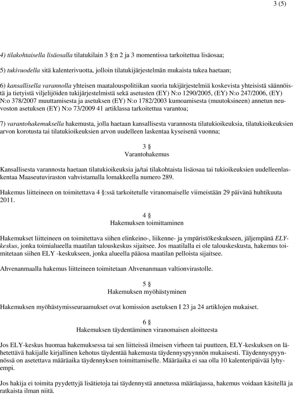 asetuksen (EY) N:o 1782/2003 kumoamisesta annetun neuvoston asetuksen (EY) N:o 73/2009 41 artiklassa tarkoitettua varantoa; 7) varantohakemuksella hakemusta, jolla haetaan kansallisesta varannosta