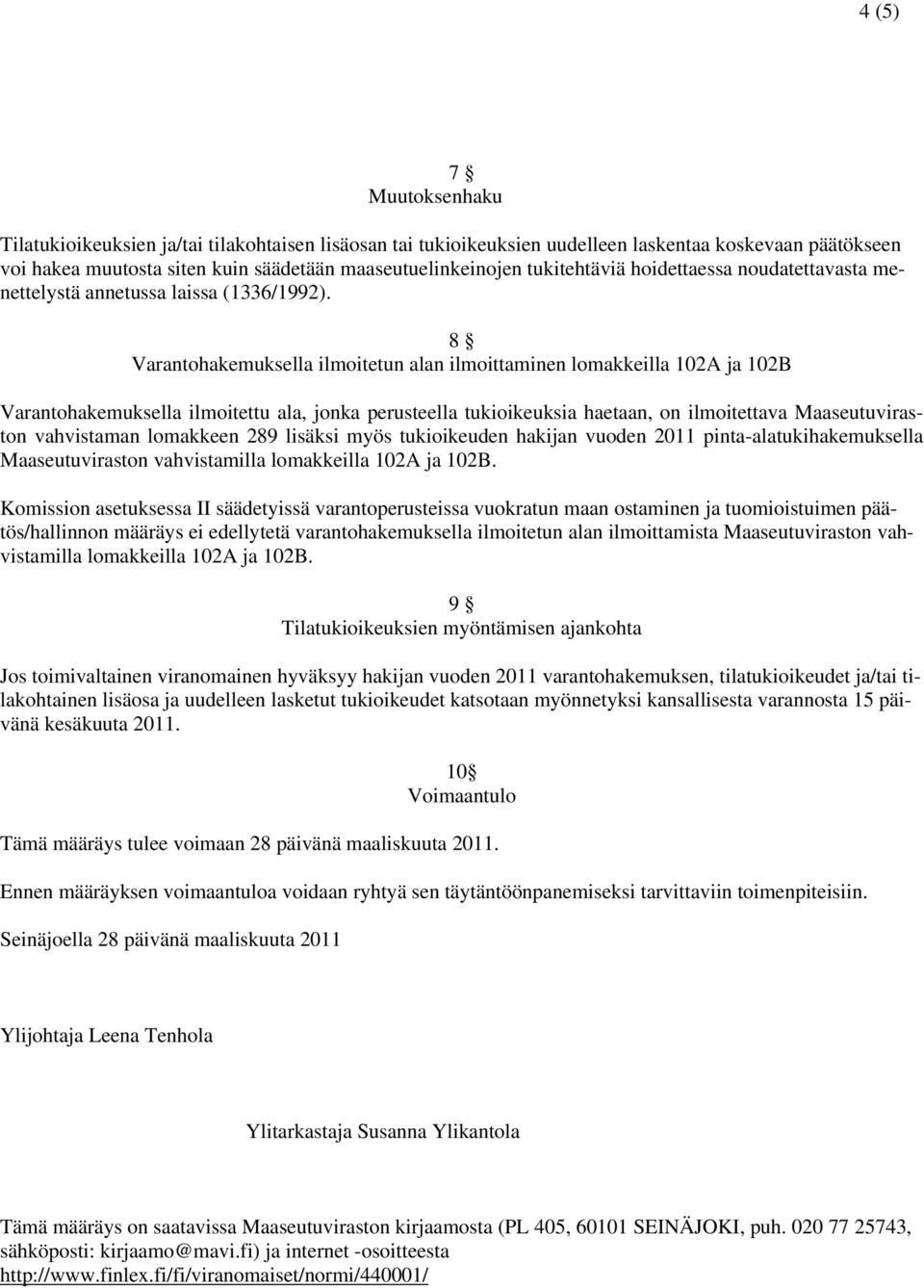 8 Varantohakemuksella ilmoitetun alan ilmoittaminen lomakkeilla 102A ja 102B Varantohakemuksella ilmoitettu ala, jonka perusteella tukioikeuksia haetaan, on ilmoitettava Maaseutuviraston vahvistaman