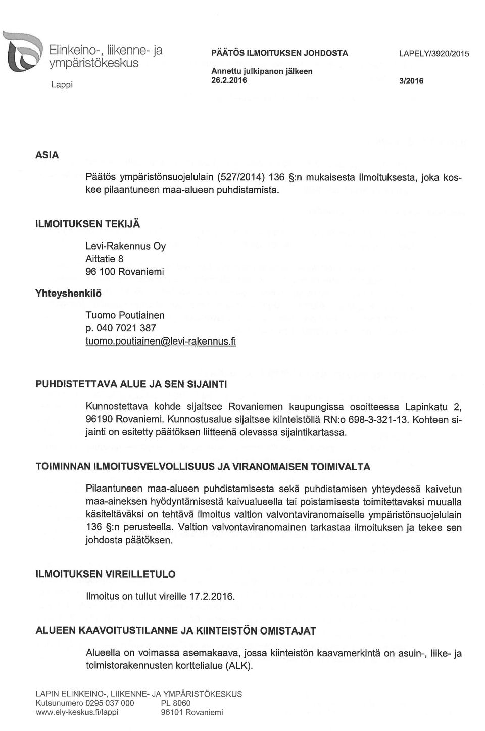 ILMOITUKSEN TEKIJÄ Yhteyshenkilö Levi-Rakennus Oy Aittatie 8 96 100 Rovaniemi Tuomo Poutiainen p. 040 7021 387 tuomo. poutiainen(levi-rakennus.