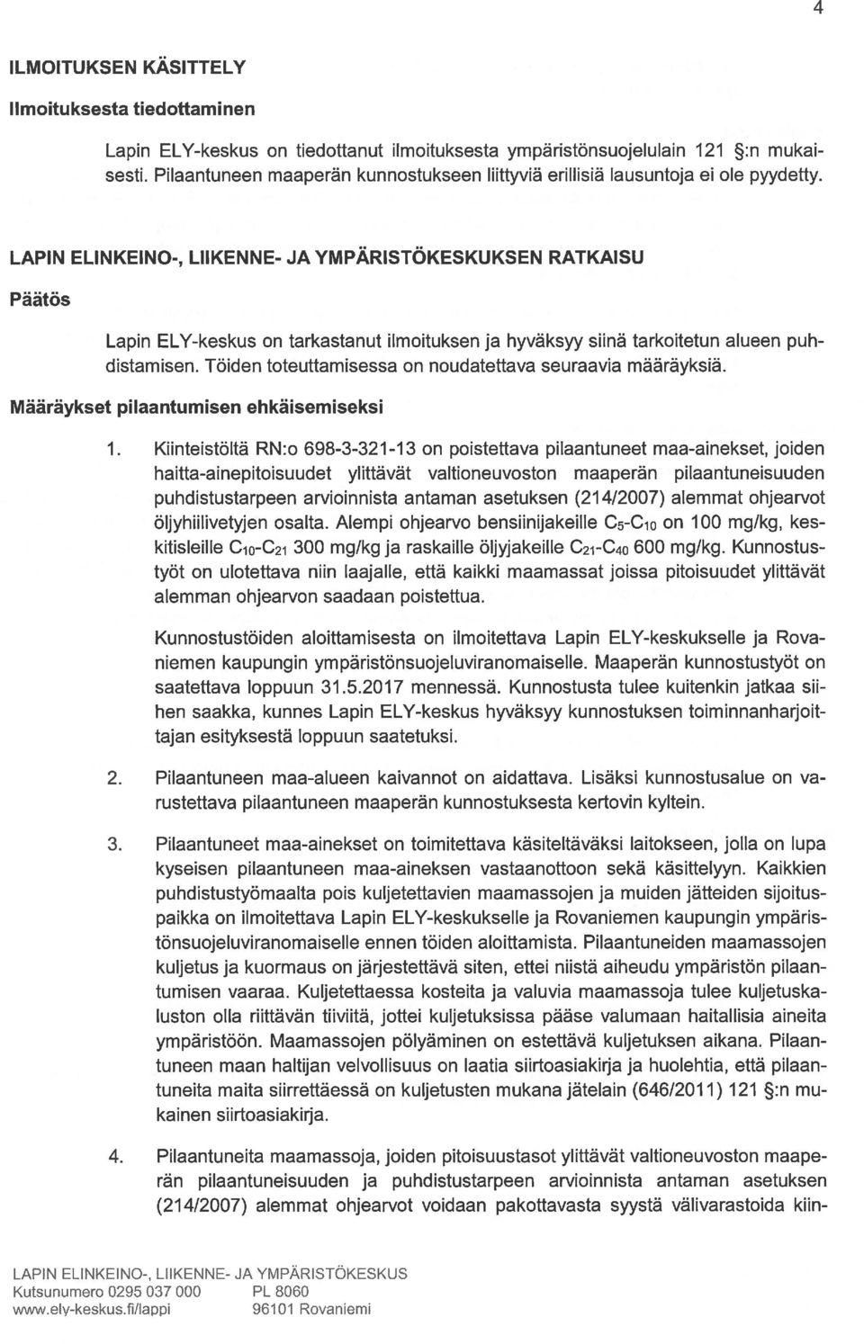 LAPIN ELINKEINO-, LIIKENNE- JA YMPÄRISTÖKESKUKSEN RATKAISU Päätös Lapin ELY-keskus on tarkastanut ilmoituksen ja hyväksyy siinä tarkoitetun alueen puh distamisen.