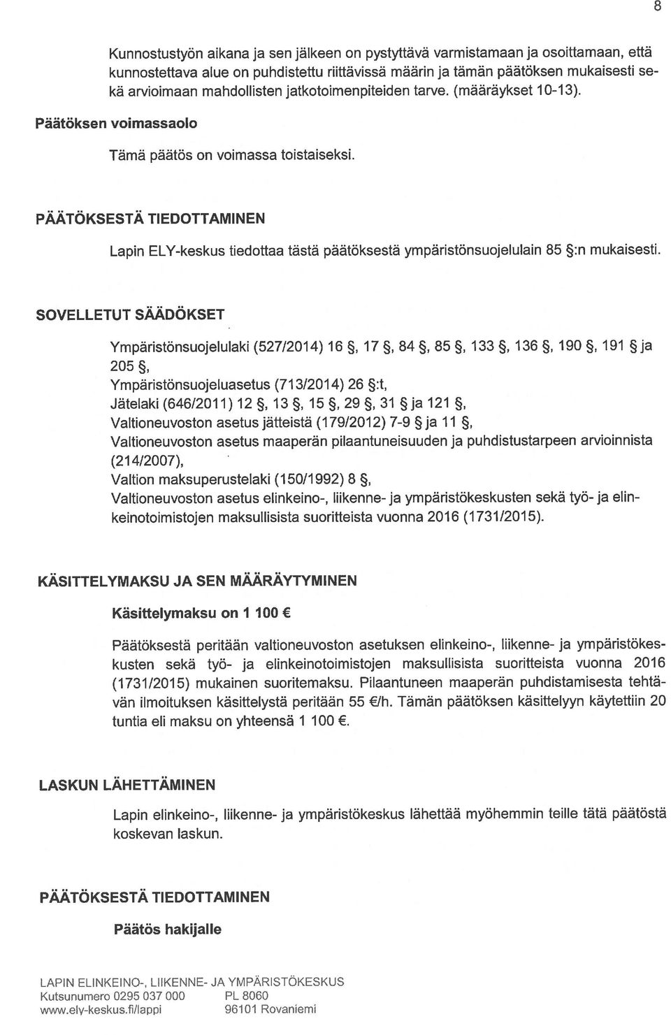 PÄÄTÖKSESTÄ TIEDOTTAMINEN Lapin ELY-keskus tiedottaa tästä päätöksestä ympäristönsuojelulain 85 :n mukaisesti.