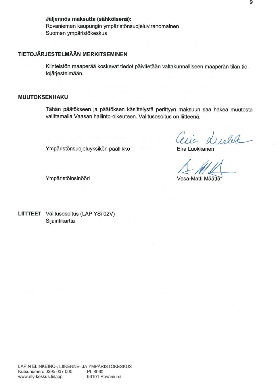 MUUTOKSENHAKU Tähän päätökseen ja päätöksen käsittelystä perittyyn maksuun saa hakea muutosta valittamalla Vaasan hallinto-oikeuteen.