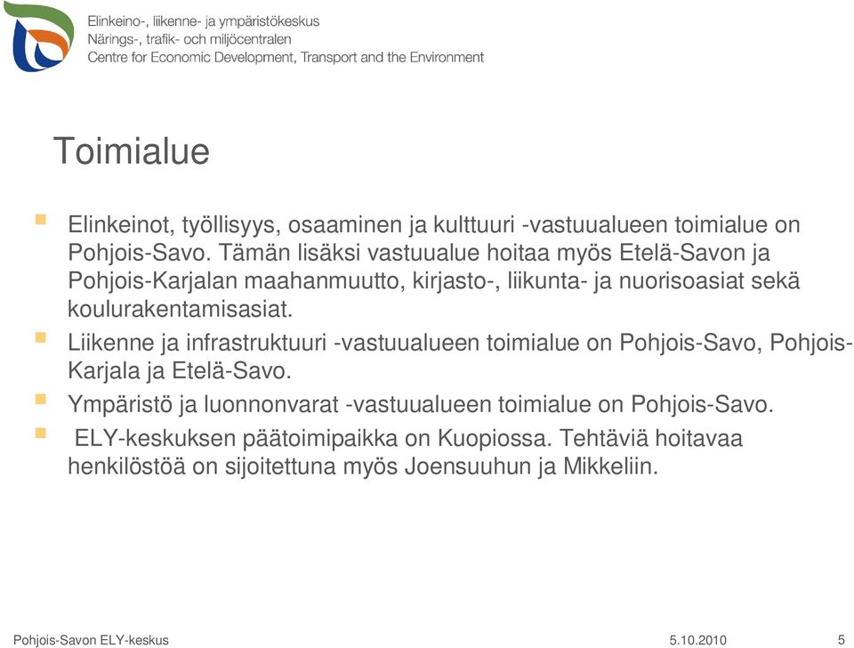 koulurakentamisasiat. Liikenne ja infrastruktuuri -vastuualueen toimialue on Pohjois-Savo, Pohjois- Karjala ja Etelä-Savo.
