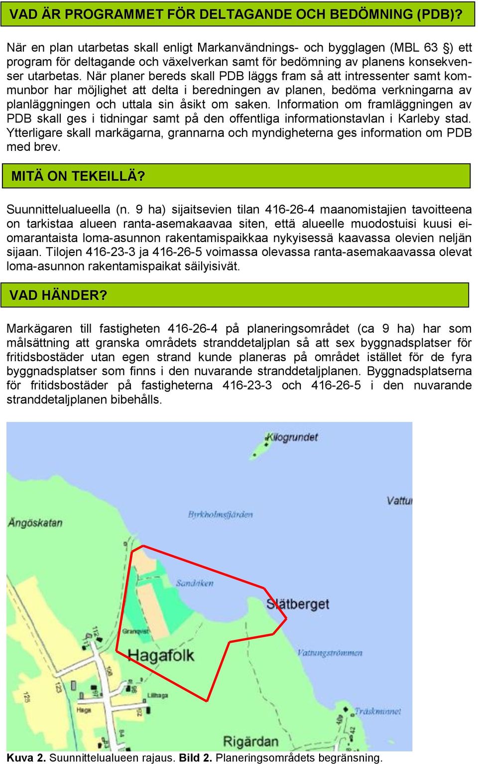 När planer bereds skall PDB läggs fram så att intressenter samt kommunbor har möjlighet att delta i beredningen av planen, bedöma verkningarna av planläggningen och uttala sin åsikt om saken.