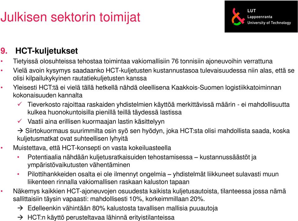 että se olisi kilpailukykyinen rautatiekuljetusten kanssa Yleisesti HCT:tä ei vielä tällä hetkellä nähdä oleellisena Kaakkois-Suomen logistiikkatoiminnan kokonaisuuden kannalta Tieverkosto rajoittaa