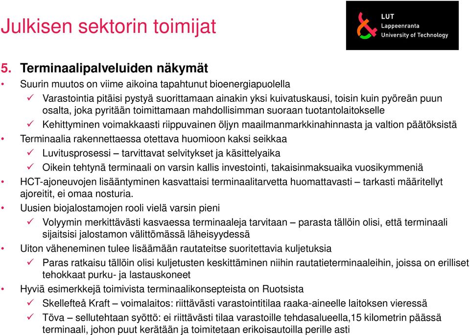 pyritään toimittamaan mahdollisimman suoraan tuotantolaitokselle Kehittyminen voimakkaasti riippuvainen öljyn maailmanmarkkinahinnasta ja valtion päätöksistä Terminaalia rakennettaessa otettava