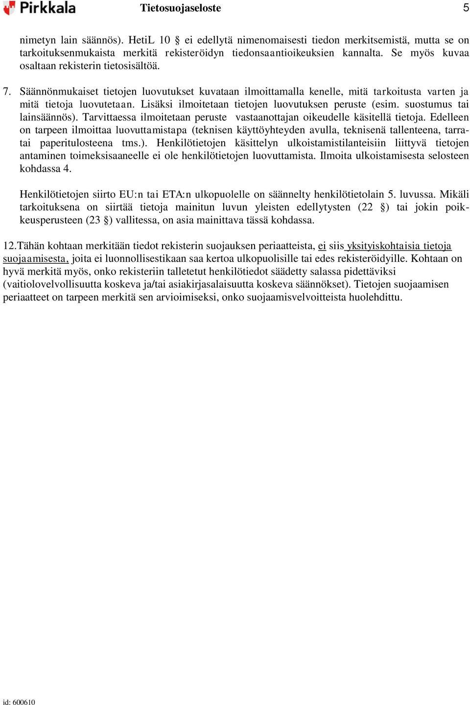 Lisäksi ilmoitetaan tietojen luovutuksen peruste (esim. suostumus tai lainsäännös). Tarvittaessa ilmoitetaan peruste vastaanottajan oikeudelle käsitellä tietoja.