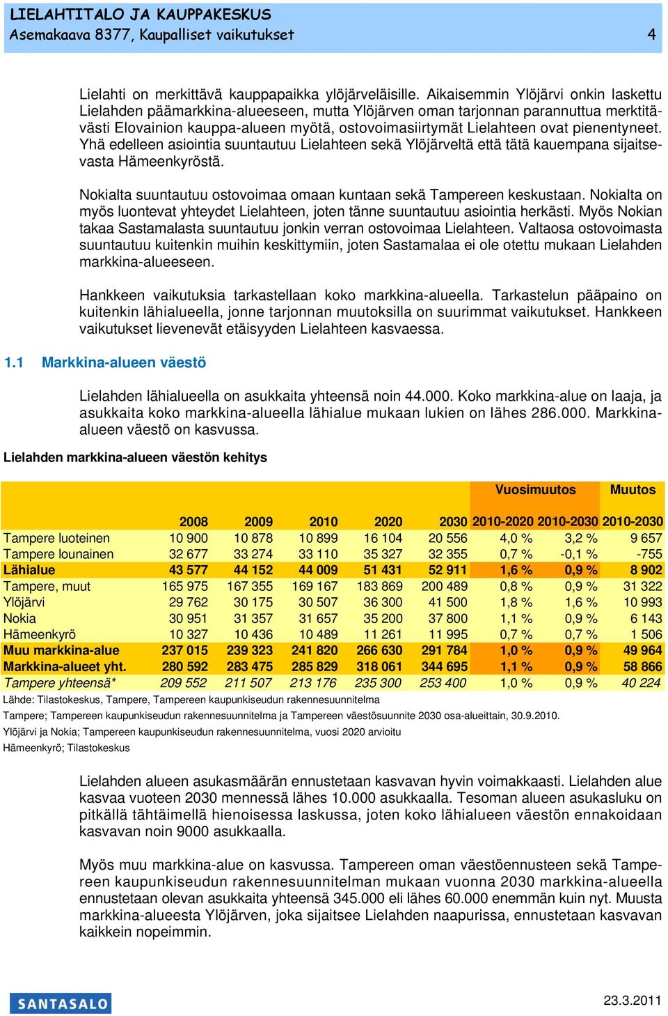 pienentyneet. Yhä edelleen asiointia suuntautuu Lielahteen sekä Ylöjärveltä että tätä kauempana sijaitsevasta Hämeenkyröstä. Nokialta suuntautuu ostovoimaa omaan kuntaan sekä Tampereen keskustaan.