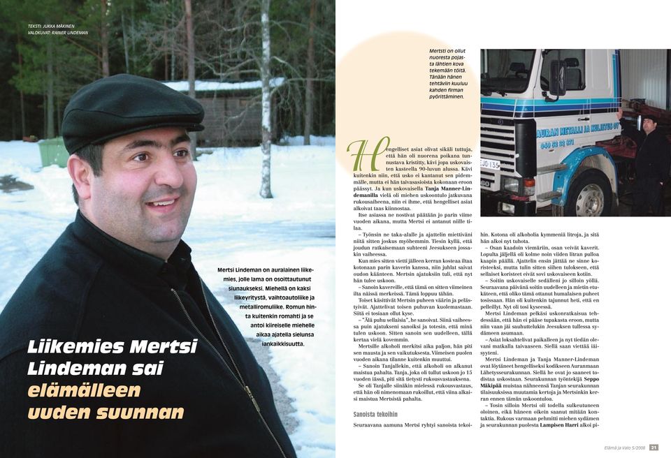 Miehellä on kaksi liikeyritystä, vaihtoautoliike ja metalliromuliike. Romun hinta kuitenkin romahti ja se antoi kiireiselle miehelle aikaa ajatella sielunsa iankaikkisuutta.