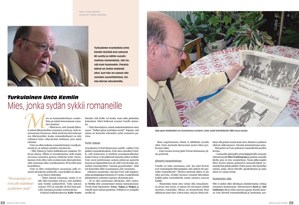Turkulainen Unto Kemlin Mies, jonka sydän sykkii romaneille Romanityö on minulle edelleen sydämen asia Mies on kutsumukseltaan evankelista, ja toimii nimenomaan romanien parissa.