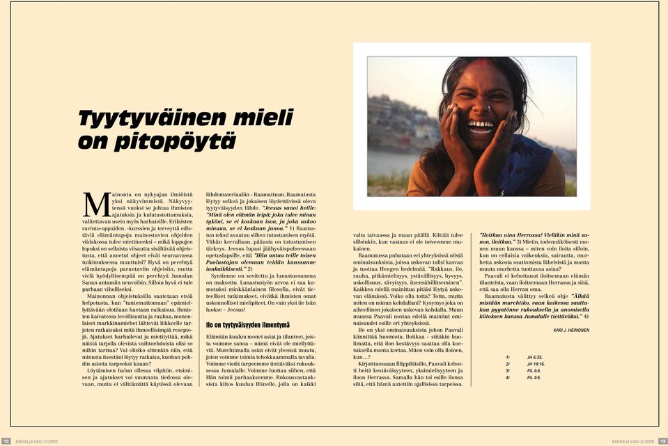 että annetut ohjeet eivät seuraavassa tutkimuksessa muuttuisi? Hyvä on perehtyä elämäntapoja parantaviin ohjeisiin, mutta vielä hyödyllisempää on perehtyä Jumalan Sanan antamiin neuvoihin.