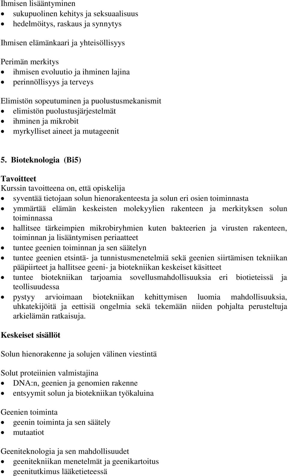 Bioteknologia (Bi5) syventää tietojaan solun hienorakenteesta ja solun eri osien toiminnasta ymmärtää elämän keskeisten molekyylien rakenteen ja merkityksen solun toiminnassa hallitsee tärkeimpien